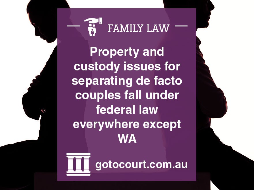 Property and custody issues for separating de facto couples fall under federal law everywhere except WA