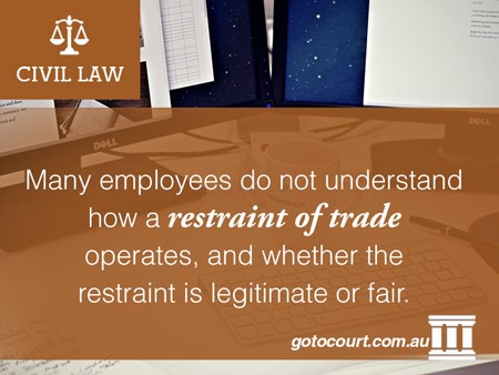Many employees do not understand how a restraint of trade operates, and whether the restraint is legitimate or fair.