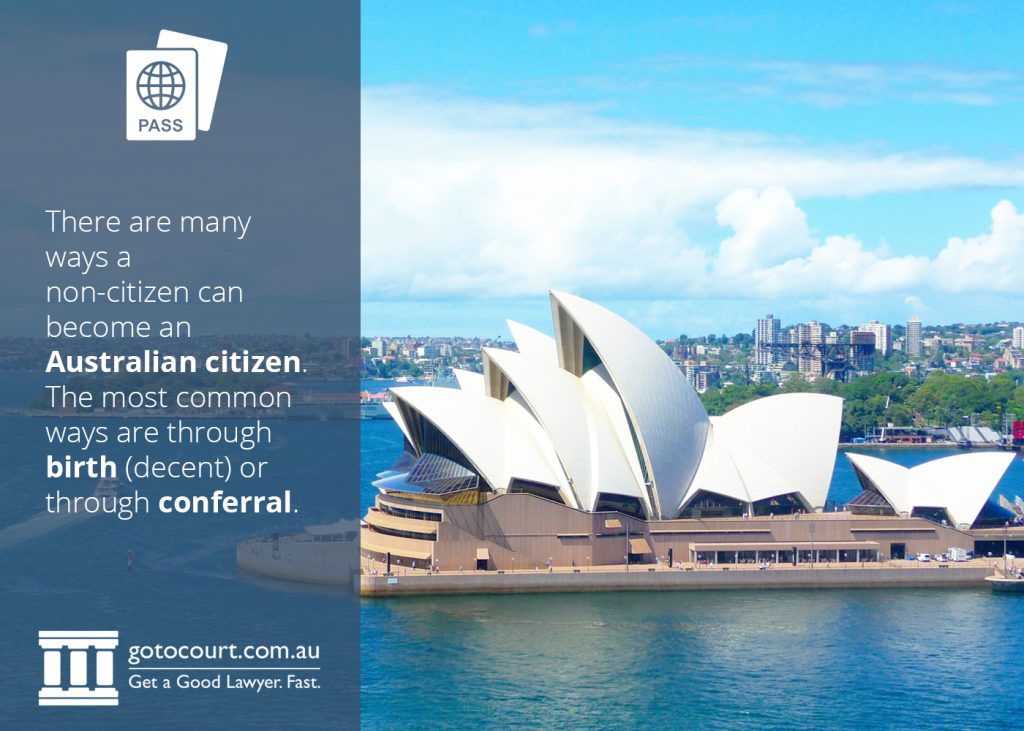 There are many ways a non-citizen can become an Australian citizen. The most common ways are through birth (decent) or through conferral
