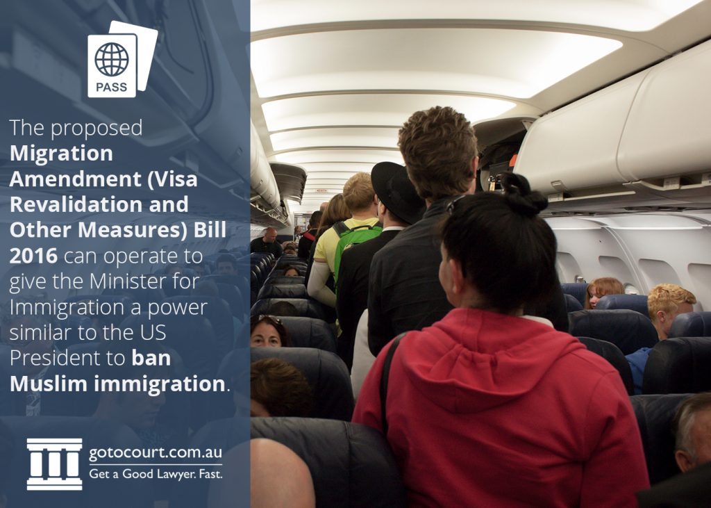 The proposed Migration Amendment (Visa Revalidation and Other Measures) Bill 2016 can operate to give the Minister for Immigration a power similar to the US President to ban Muslim immigration.