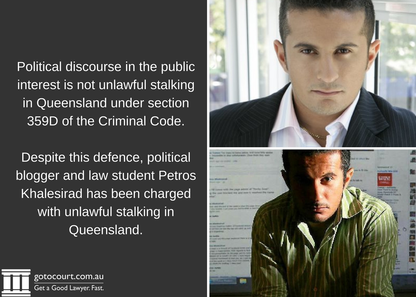 Political discourse in the public interest is not unlawful stalking in QLD under section 359D of the Criminal Code. Despite this defence, political blogger and law student Petros Khalesirad has been charged with unlawful stalking.
