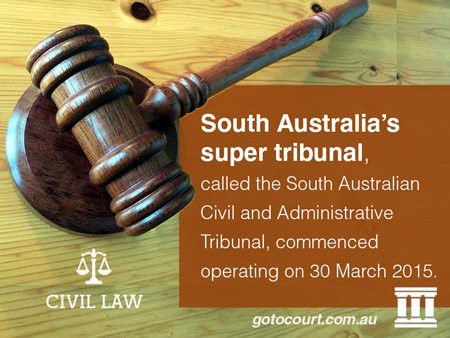 South Australia’s super tribunal, called the South Australian Civil and Administrative Tribunal, commenced operating on 30 March 2015.