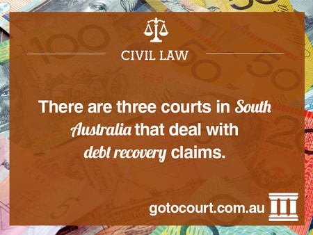 There are three courts in South Australia that deal with debt recovery claims.