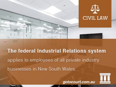 The federal Industrial Relations system applies to employees of all private industry businesses in New South Wales