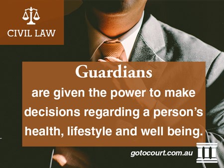 Guardians are given the power to make decisions regarding a person’s health, lifestyle and well being.