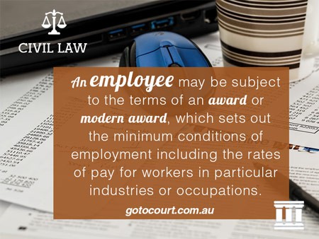 An employee may be subject to the terms of an award or modern award, which sets out the minimum conditions of employment including the rates of pay for workers in particular industries or occupations.