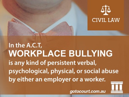 In the A.C.T, workplace bullying is any kind of persistent verbal, psychological, physical, or social abuse by either an employer or a worker.
