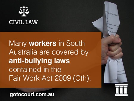 Many workers in South Australia are covered by anti-bullying laws contained in the Fair Work Act 2009 (Cth).