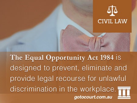 The Equal Opportunity Act 1984 is designed to prevent, eliminate and provide legal recourse for unlawful discrimination in the workplace.