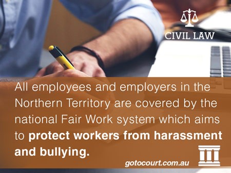 All employees and employers in the Northern Territory are covered by the national Fair Work system, which aims to protect workers from harassment and bullying.
