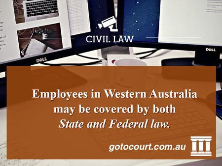 Employees in Western Australia may be covered by both State and Federal law. 